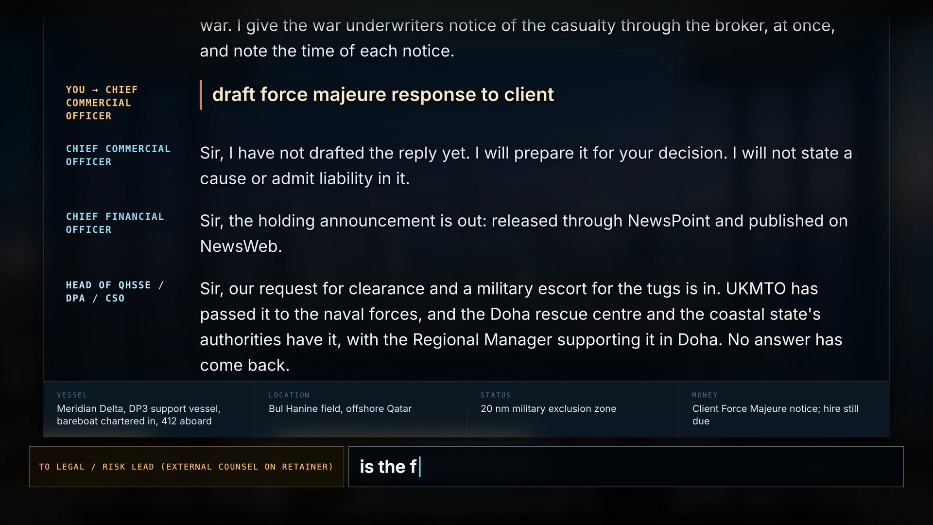The exercise on screen. A column of seat names on the left &mdash; chief commercial officer, chief financial officer, head of QHSSE and DPA &mdash; each against the answer it gave. Above them, in amber, the executive&rsquo;s own last order: draft force majeure response to client. Along the foot a board reads: vessel, a DP3 support vessel bareboat chartered in with 412 aboard; location, offshore Qatar; status, 20 nautical mile military exclusion zone; money, client force majeure notice, hire still due. At the bottom an order box addressed to the legal and risk lead, with an order part typed.
